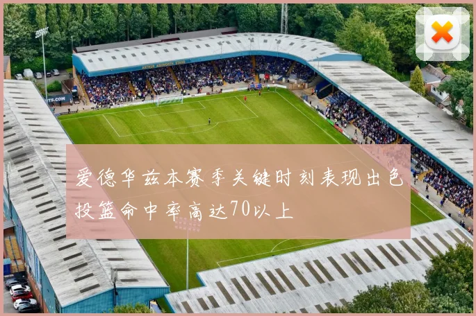 爱德华兹本赛季关键时刻表现出色投篮命中率高达70以上