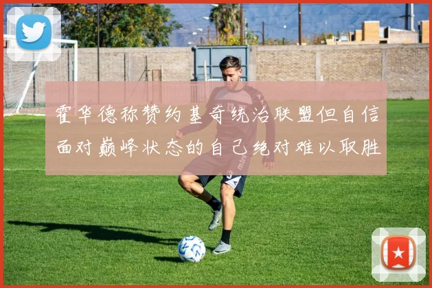 霍华德称赞约基奇统治联盟但自信面对巅峰状态的自己绝对难以取胜