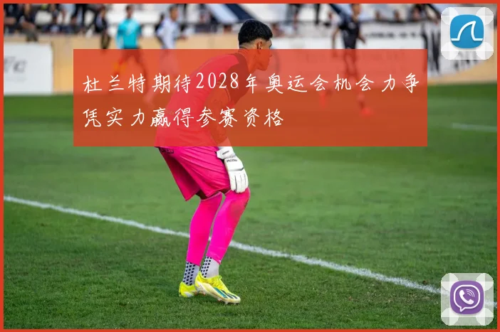 杜兰特期待2028年奥运会机会力争凭实力赢得参赛资格