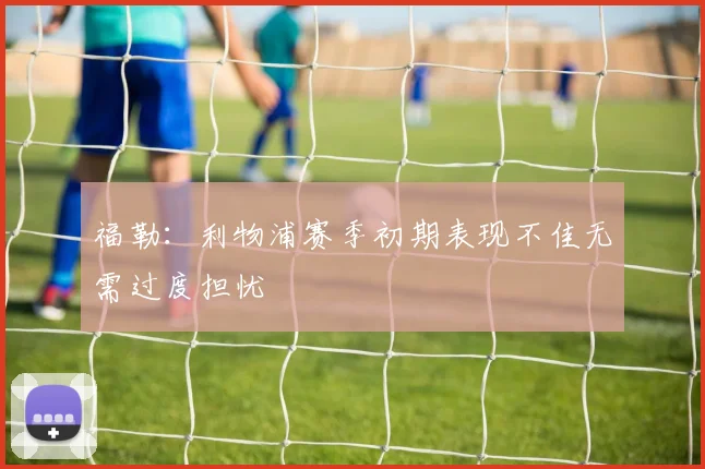 福勒：利物浦赛季初期表现不佳无需过度担忧