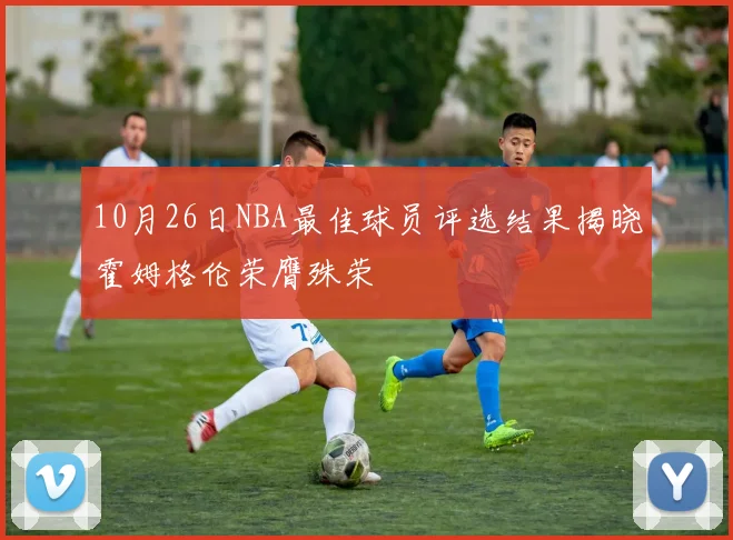 10月26日NBA最佳球员评选结果揭晓霍姆格伦荣膺殊荣