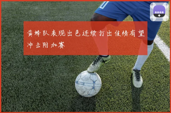 黄蜂队表现出色连续打出佳绩有望冲击附加赛