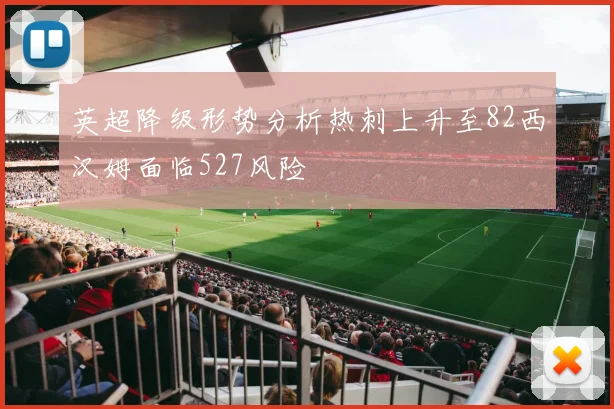 英超降级形势分析热刺上升至82西汉姆面临527风险